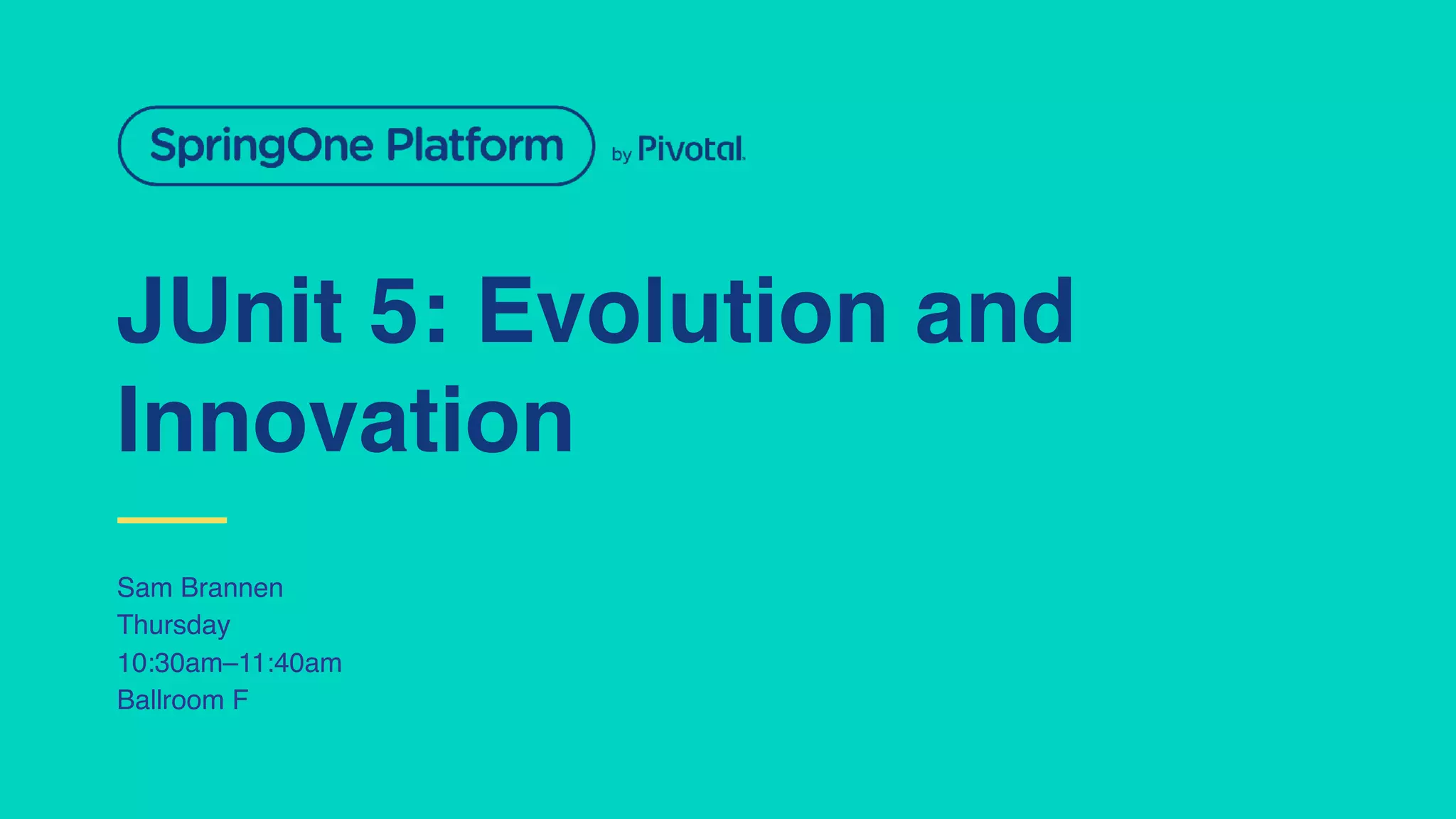 JUnit 5: Evolution and
Innovation
Sam Brannen
Thursday
10:30am–11:40am
Ballroom F
 