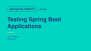 Testing Spring Boot
Applications
Andy Wilkinson
@ankinson
 