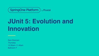 JUnit 5: Evolution and
Innovation
Sam Brannen
Thursday
10:30am–11:40am
Ballroom F
 