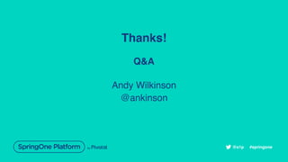 Thanks!
Q&A
Andy Wilkinson
@ankinson
#springone@s1p
 