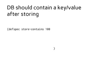 DB should contain a key/value
after storing
(defspec store-contains 100
)
 