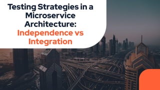 Testing Strategies in a
Microservice
Architecture:
Independence vs
Integration
 