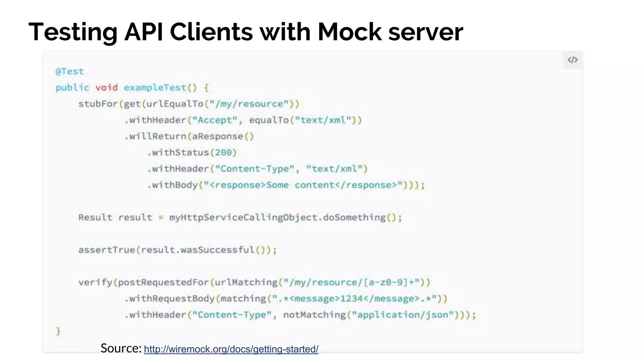 Testing API Clients with Mock server
Source: http://wiremock.org/docs/getting-started/
 