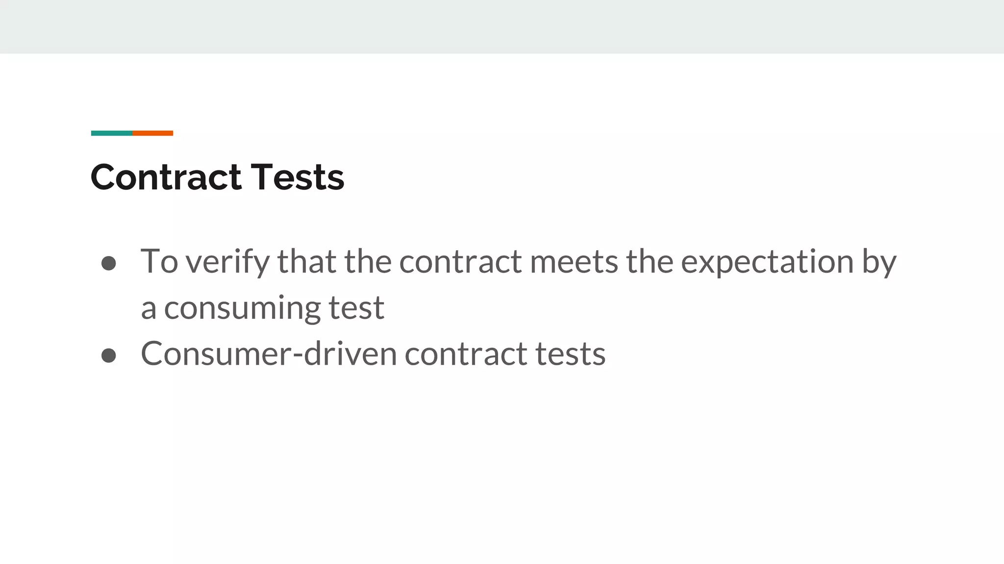 Contract Tests
● To verify that the contract meets the expectation by
a consuming test
● Consumer-driven contract tests
 