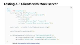Testing API Clients with Mock server
Source: http://wiremock.org/docs/getting-started/
 