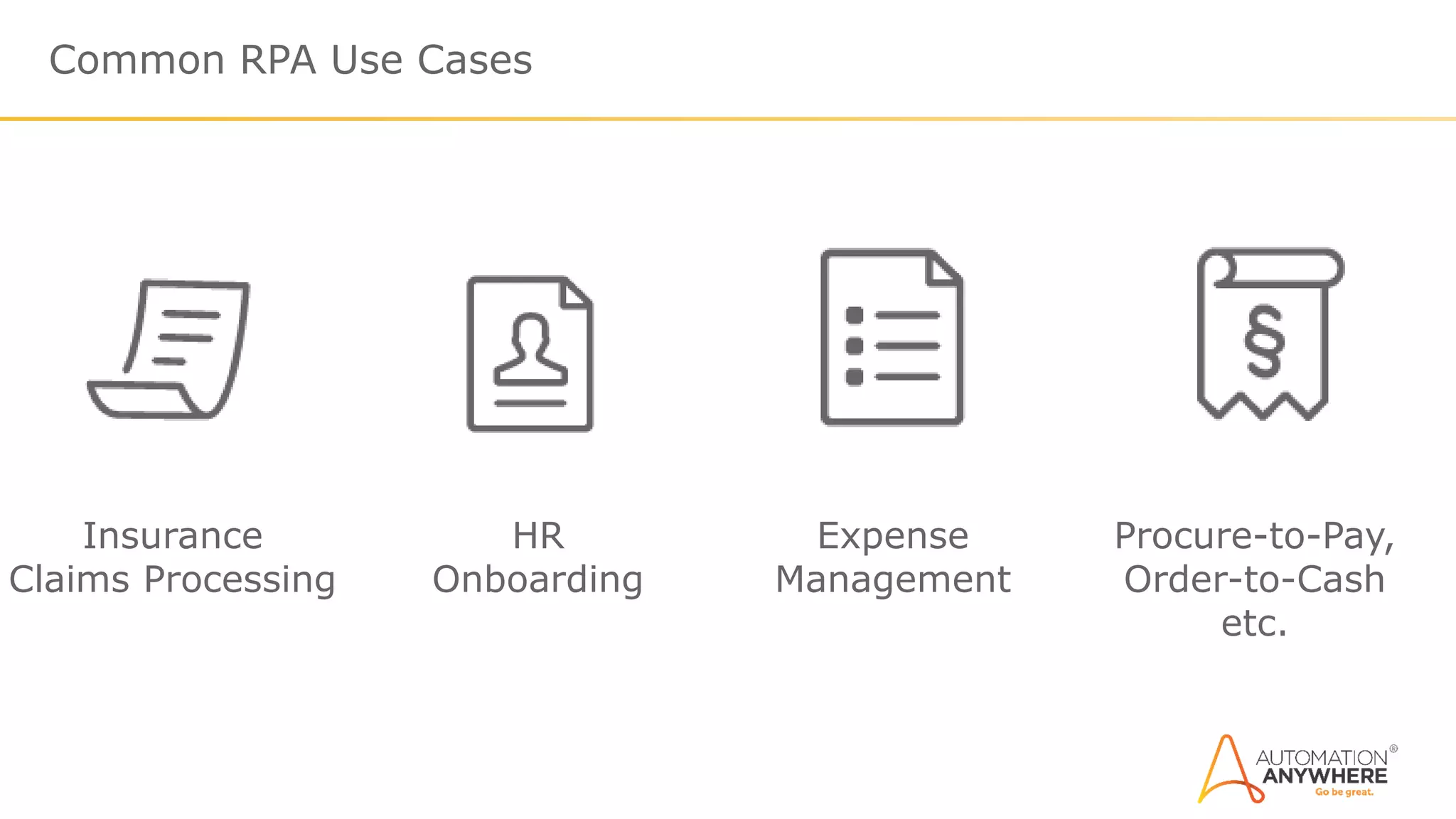 Common RPA Use Cases
Insurance
Claims Processing
HR
Onboarding
Expense
Management
Procure-to-Pay,
Order-to-Cash
etc.
 