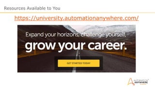 Resources Available to You
https://university.automationanywhere.com/
 