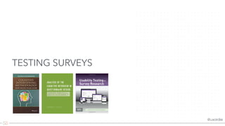 @uxordie
TESTING SURVEYS
 