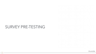 @uxordie
SURVEY PRE-TESTING
 