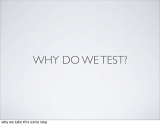 WHY DO WE TEST?




why we take this extra step
 