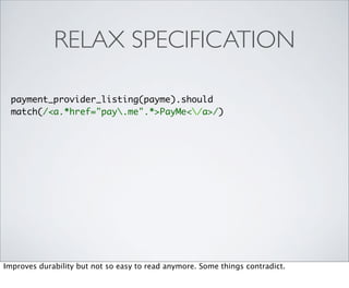 RELAX SPECIFICATION

  payment_provider_listing(payme).should
  match(/<a.*href="pay.me".*>PayMe</a>/)




Improves durability but not so easy to read anymore. Some things contradict.
 