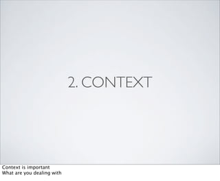 2. CONTEXT




Context is important
What are you dealing with
 
