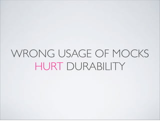 WRONG USAGE OF MOCKS
   HURT DURABILITY
 