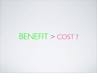 BENEFIT > COST ?
 