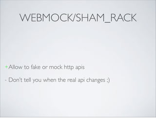 WEBMOCK/SHAM_RACK



+ Allow   to fake or mock http apis

-   Don’t tell you when the real api changes ;)
 