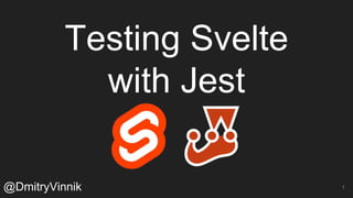 Testing Svelte
with Jest
@DmitryVinnik 1
 