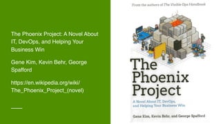 The Phoenix Project: A Novel About
IT, DevOps, and Helping Your
Business Win
Gene Kim, Kevin Behr, George
Spafford
https://en.wikipedia.org/wiki/
The_Phoenix_Project_(novel)
 
