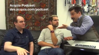 Acquia Podcast:
dev.acquia.com/podcast
 