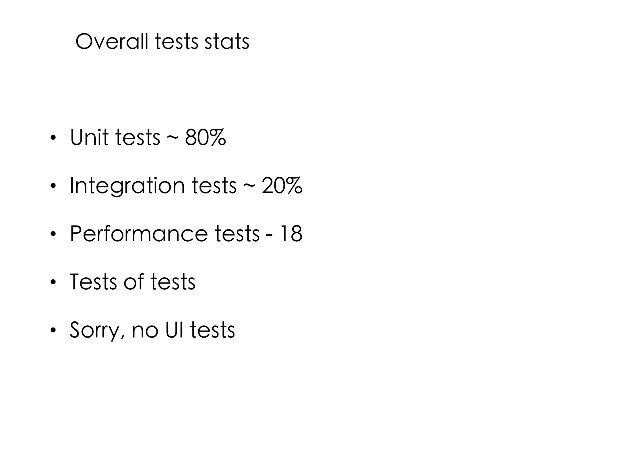 • Unit tests ~ 80%
• Integration tests ~ 20%
• Performance tests - 18
• Tests of tests
• Sorry, no UI tests
Overall tests stats
 