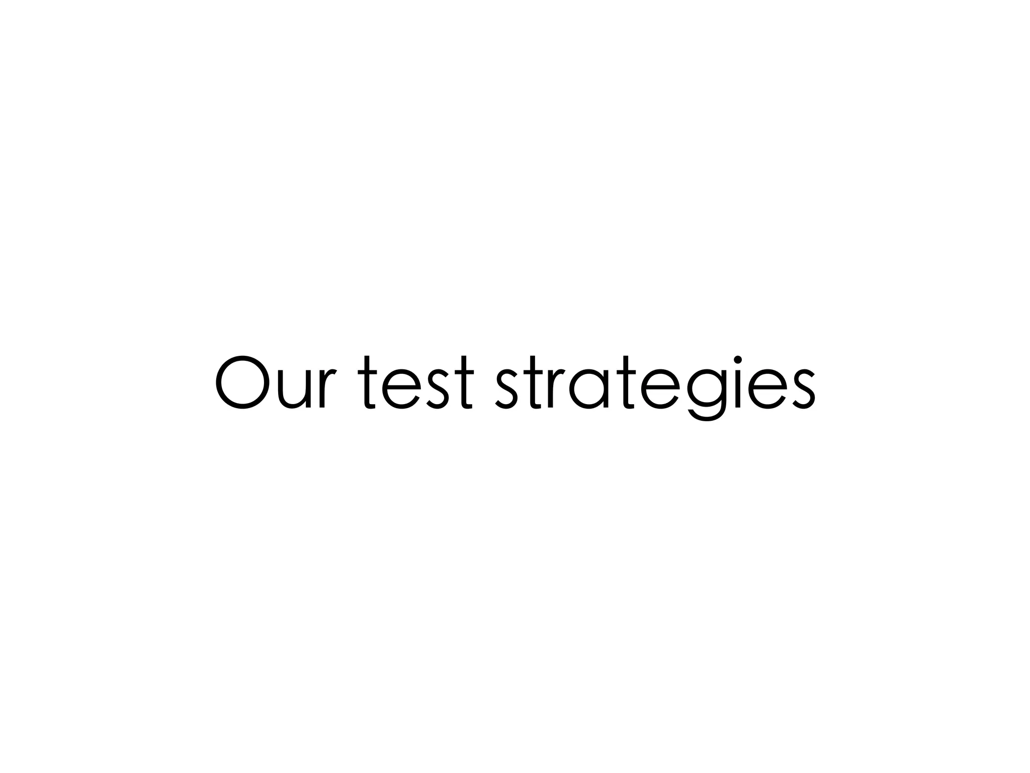 Our test strategies
 