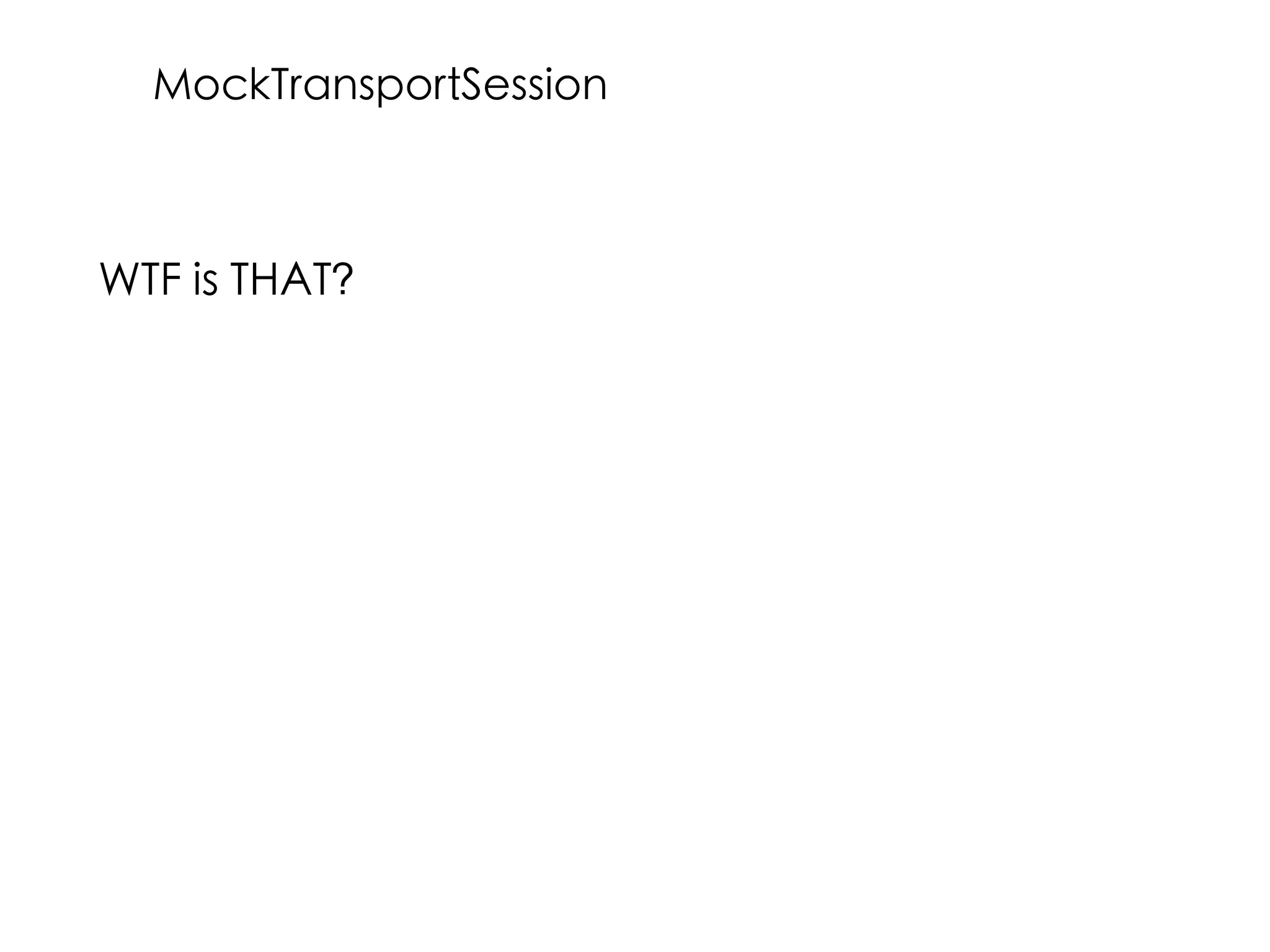 WTF is THAT?
MockTransportSession
 