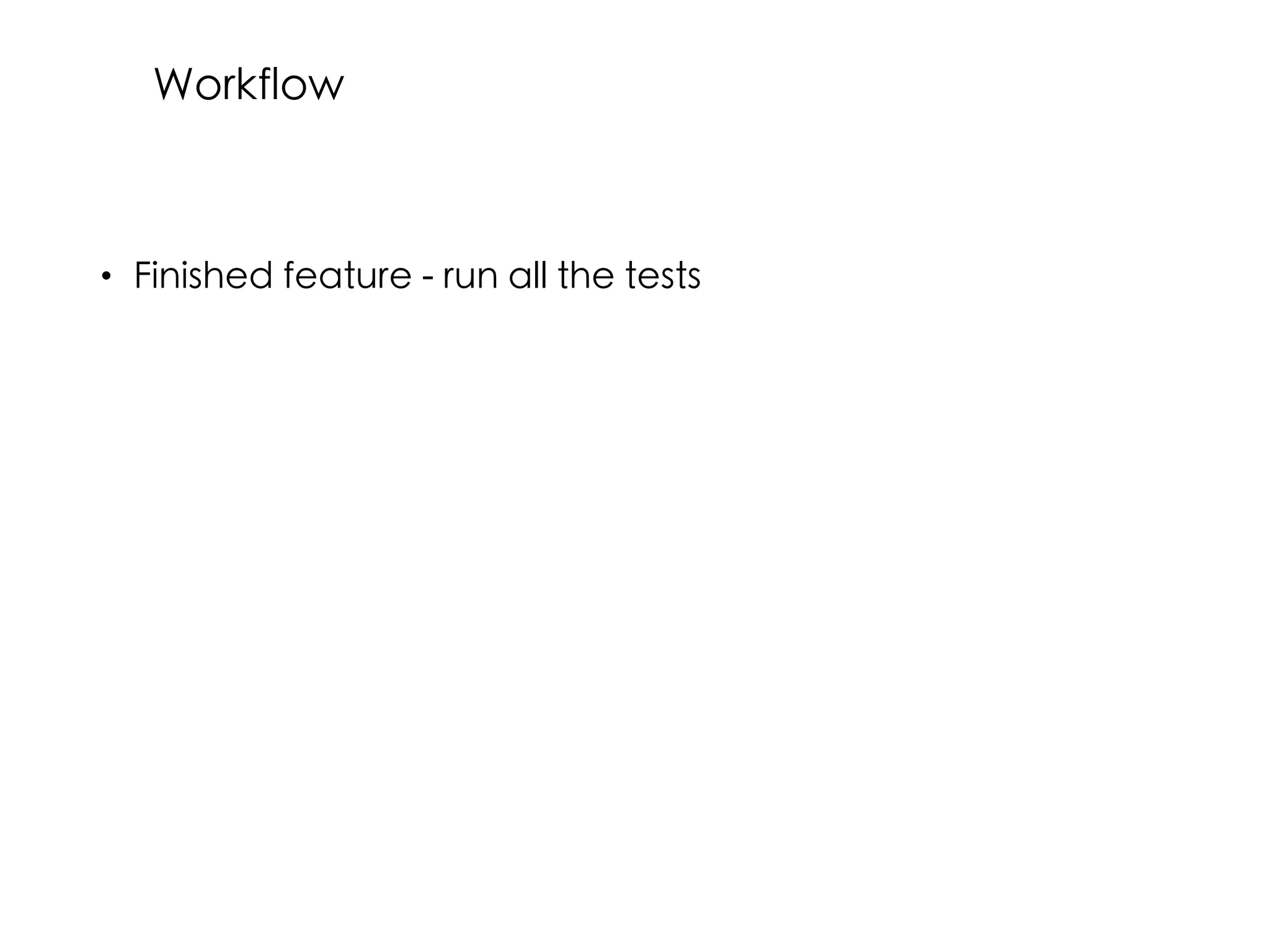 • Finished feature - run all the tests
Workflow
 
