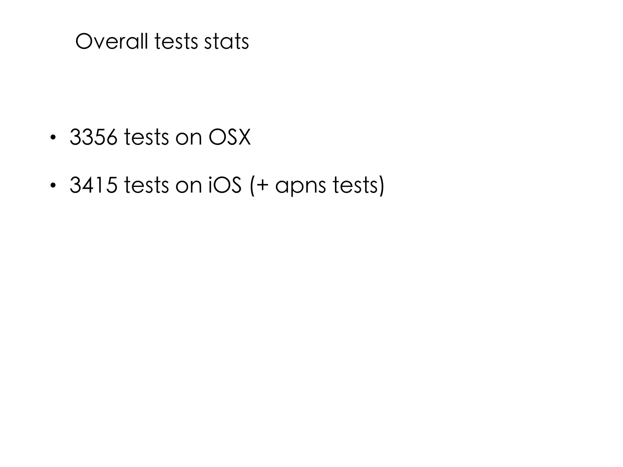 • 3356 tests on OSX
• 3415 tests on iOS (+ apns tests)
Overall tests stats
 