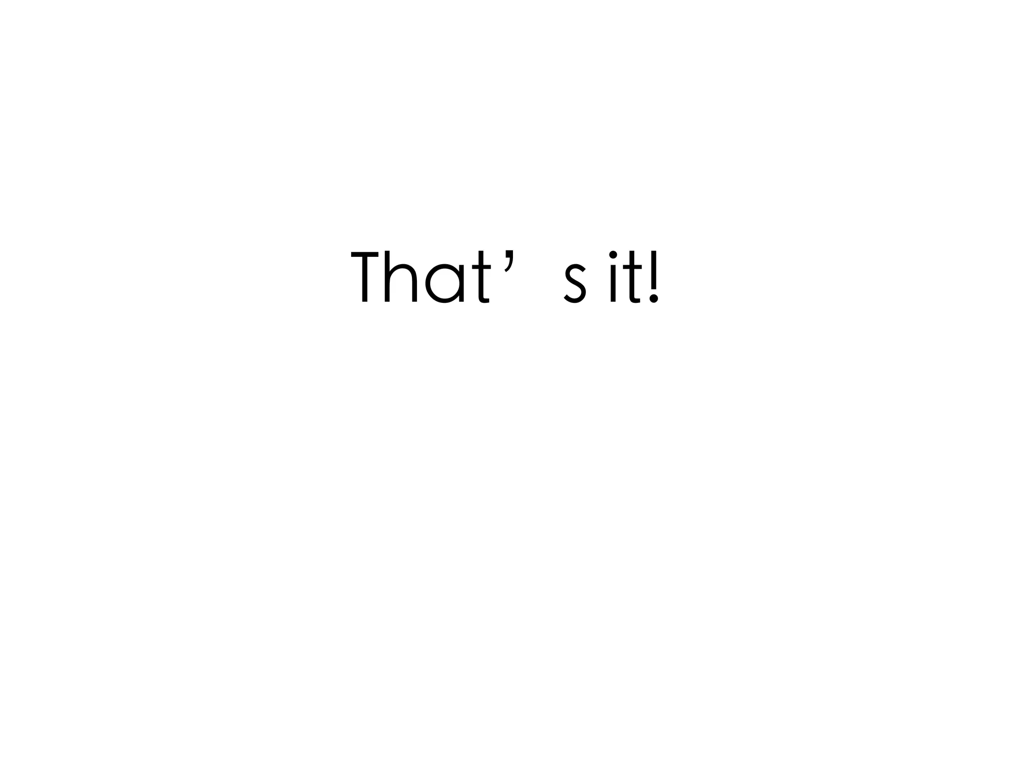 That’s it!
 