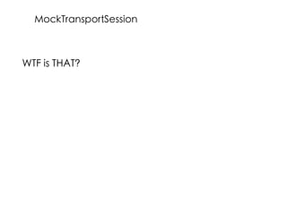 WTF is THAT?
MockTransportSession
 