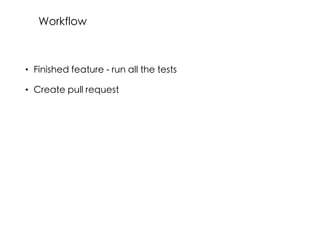 • Finished feature - run all the tests
• Create pull request
Workflow
 