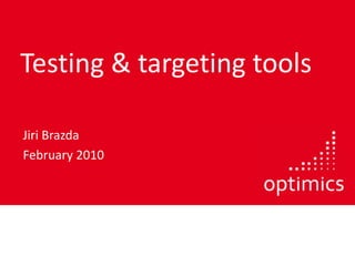 Testing & targeting tools JiriBrazda February 2010 
