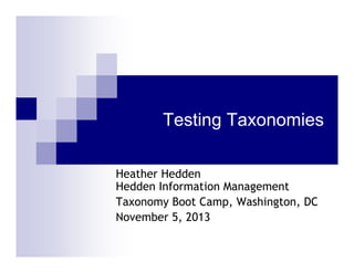 Testing Taxonomies
Heather Hedden
Hedden Information Management
Taxonomy Boot Camp, Washington, DC
November 5, 2013

 
