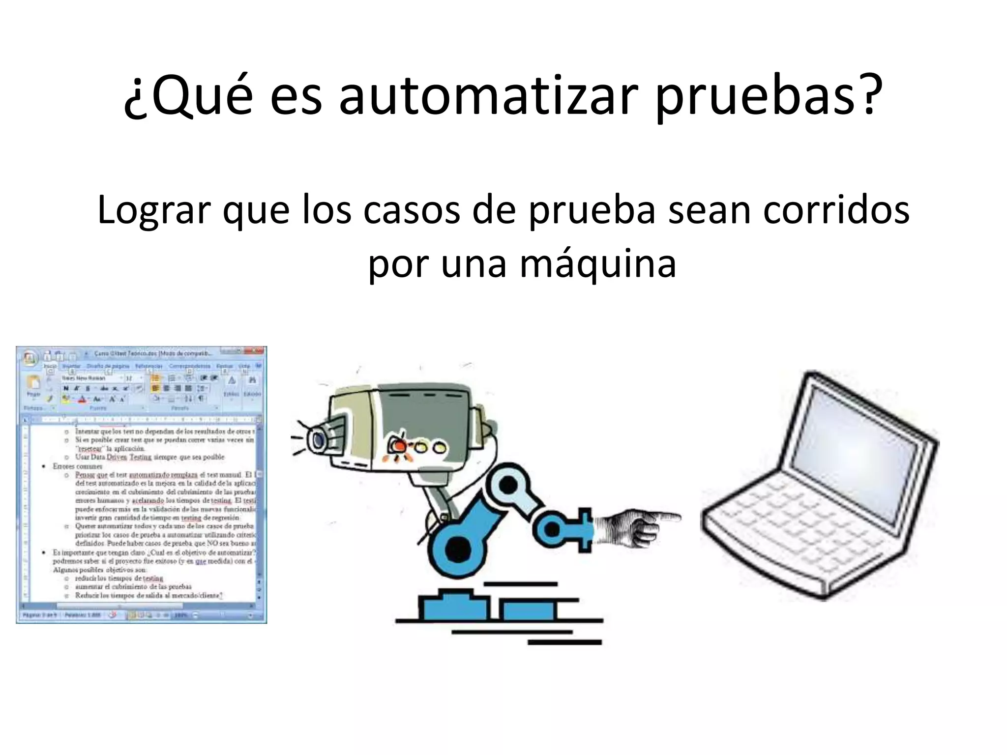 ¿Qué es automatizar pruebas?
Lograr que los casos de prueba sean corridos
por una máquina
 