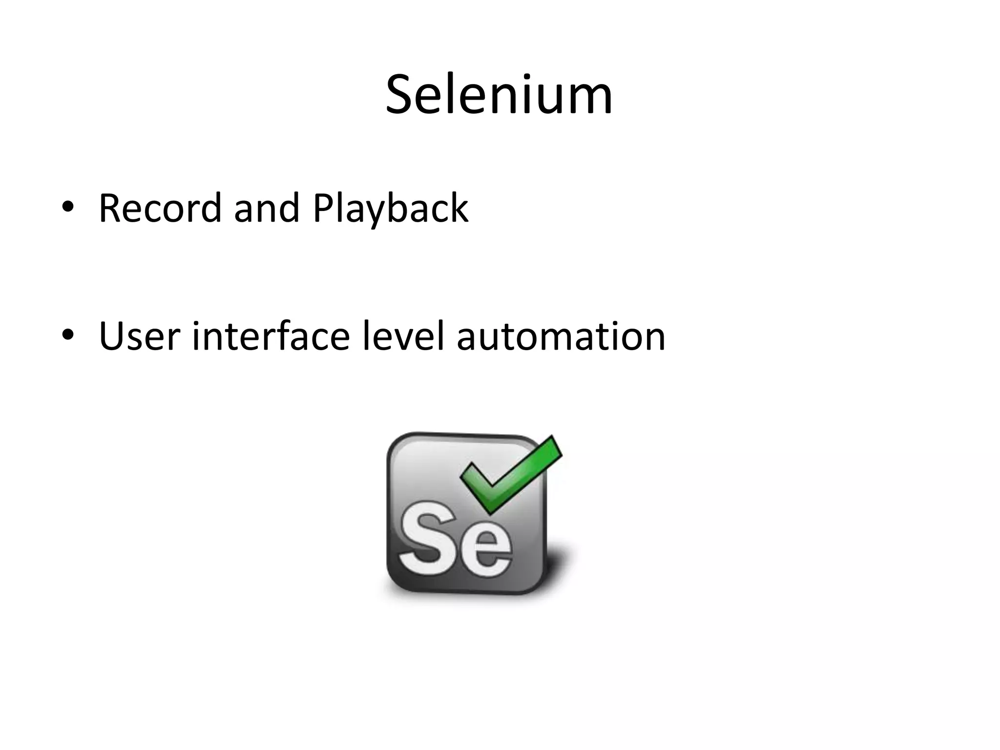 Selenium
• Record and Playback
• User interface level automation
 