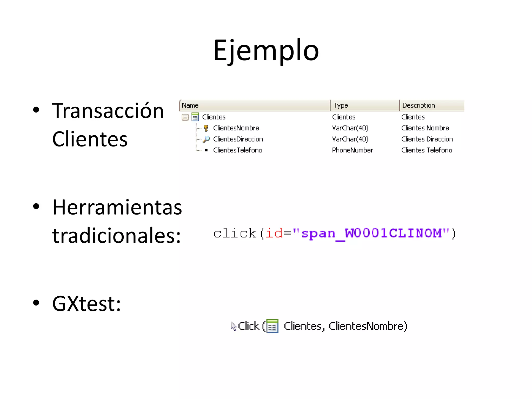 Ejemplo
• Transacción
Clientes
• Herramientas
tradicionales:
• GXtest:
 