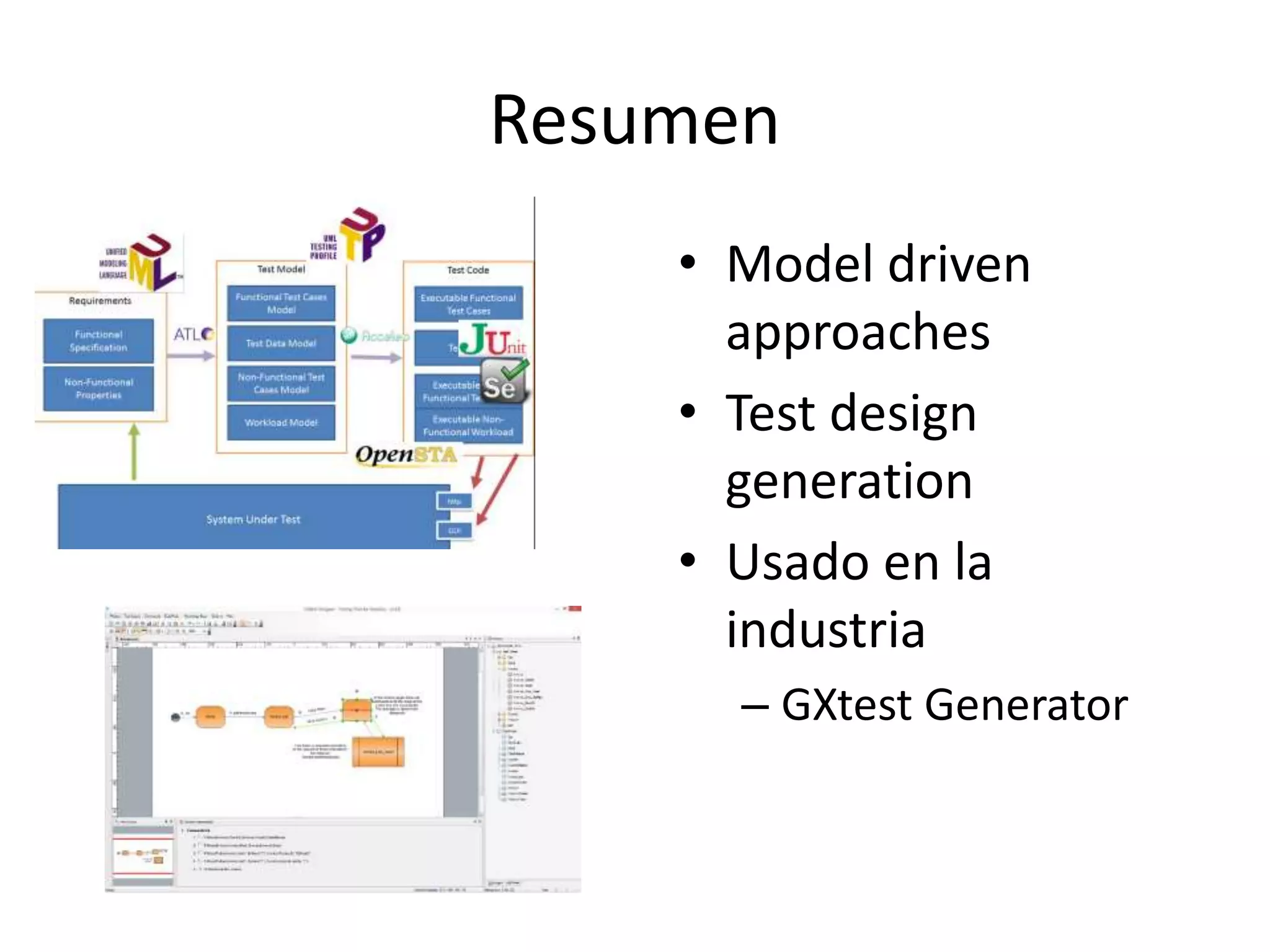 Resumen
• Model driven
approaches
• Test design
generation
• Usado en la
industria
– GXtest Generator
 