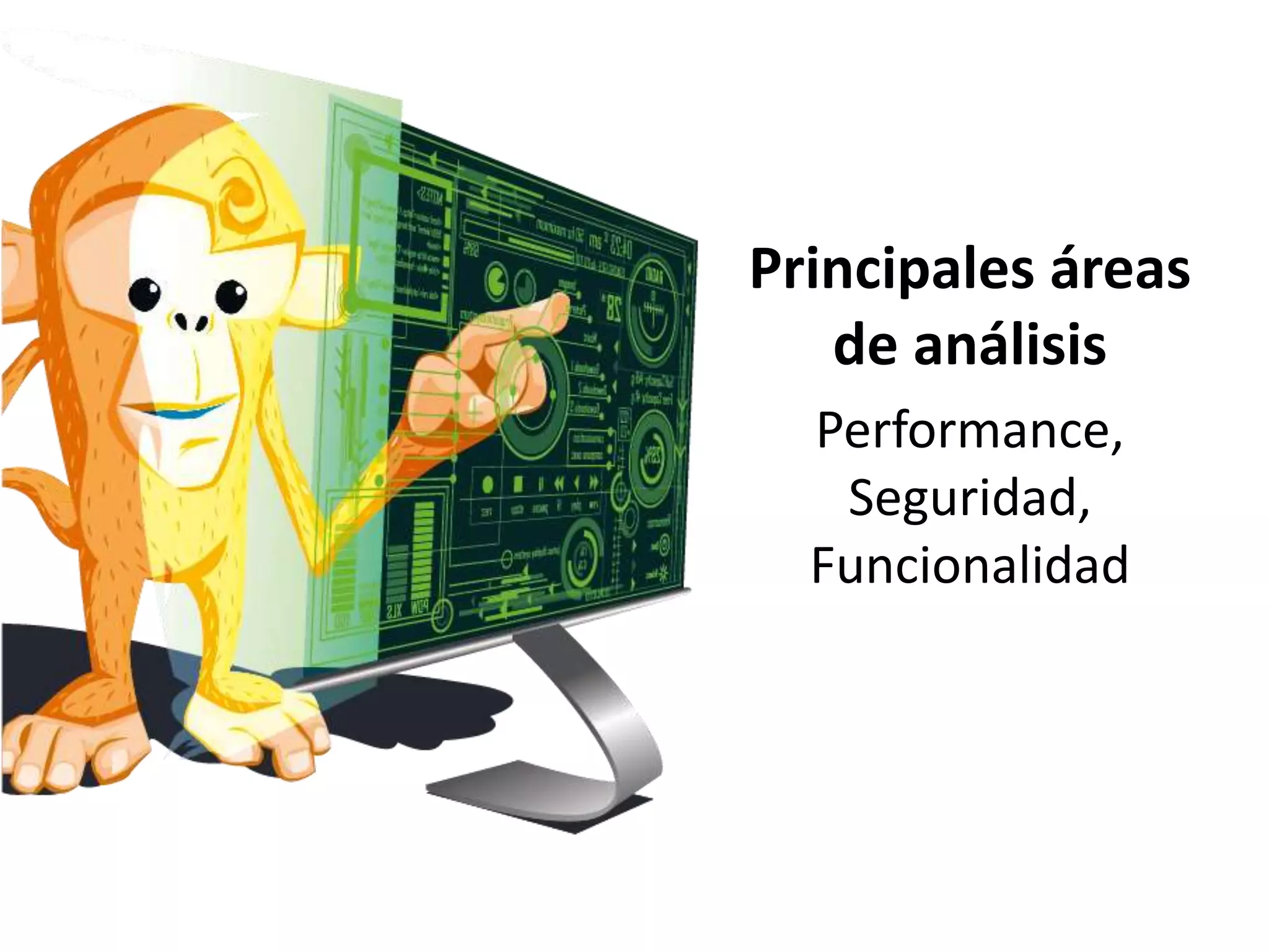 Principales áreas
de análisis
Performance,
Seguridad,
Funcionalidad
 