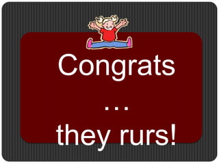 Congrats…they rurs!
