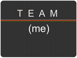 T  E  A  M(me)