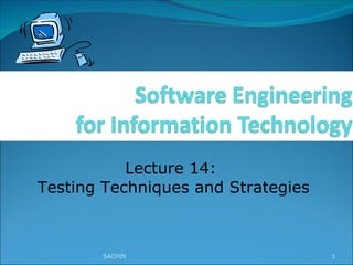 Lecture 14:  Testing Techniques and Strategies SACHIN 