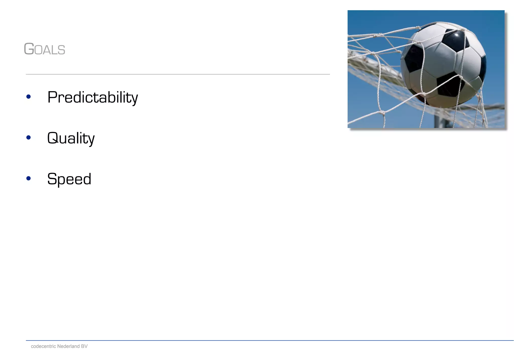 codecentric Nederland BV
GOALS
•  Predictability
•  Quality
•  Speed
 