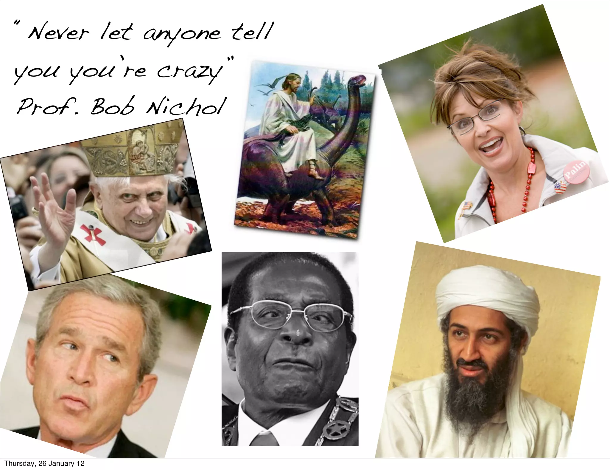 “Never let anyone tell
   you you’re crazy”
   Prof. Bob Nichol




Thursday, 26 January 12
 