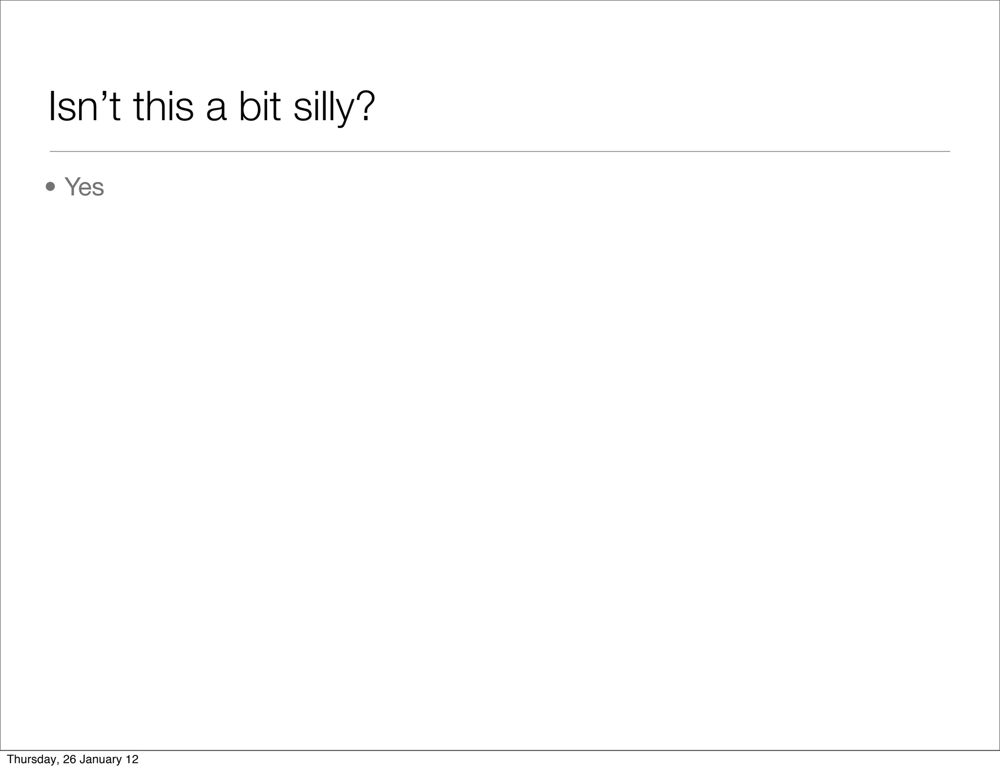Isn’t this a bit silly?
      • Yes




Thursday, 26 January 12
 