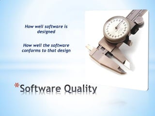 How well software is
          designed


     How well the software
    conforms to that design




*
 