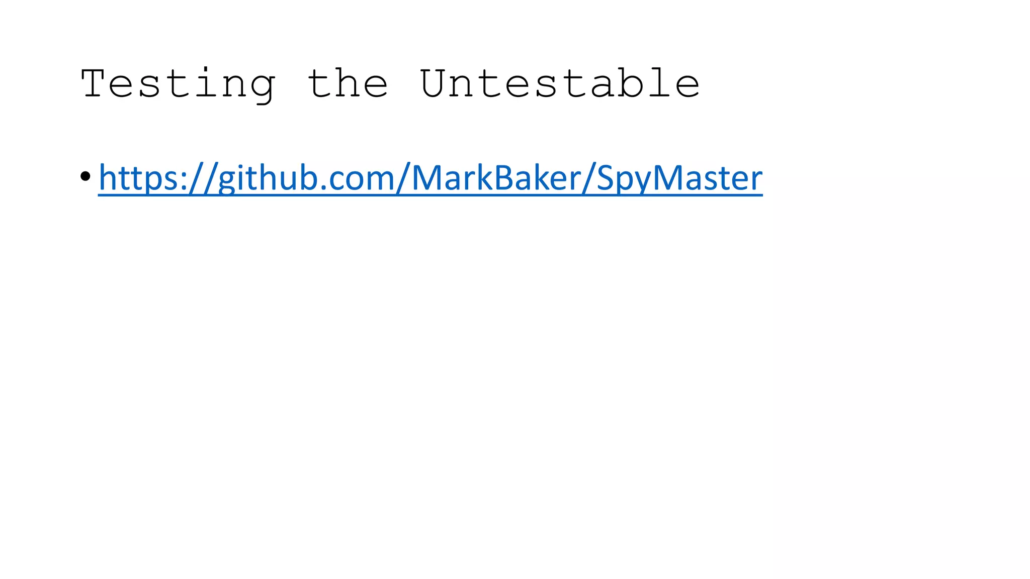 Testing the Untestable
• https://github.com/MarkBaker/SpyMaster
 