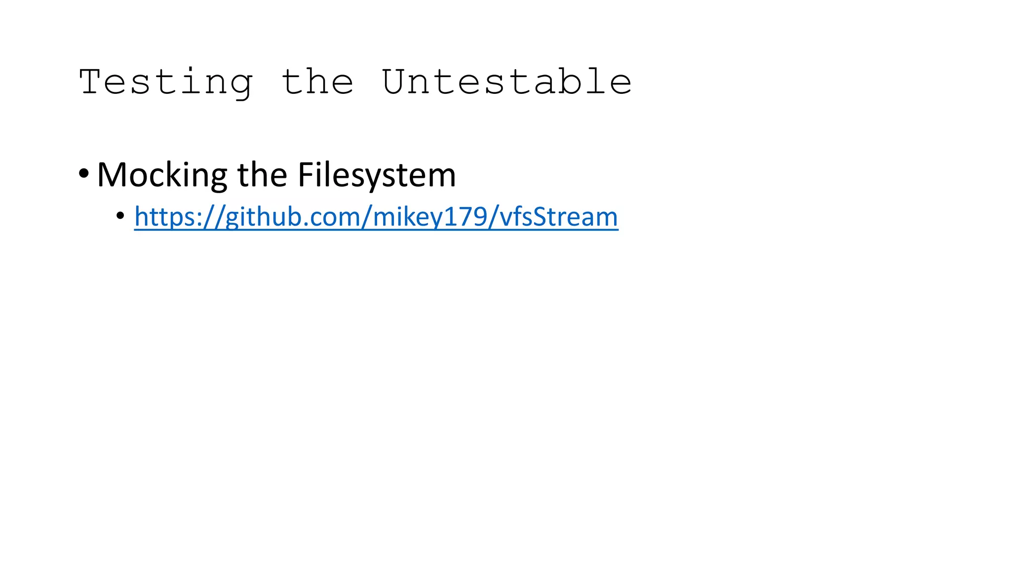Testing the Untestable
• Mocking the Filesystem
• https://github.com/mikey179/vfsStream
 