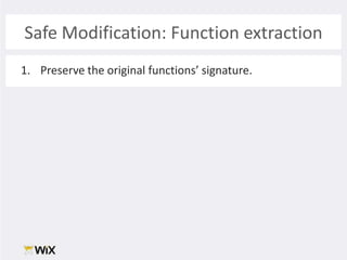 Safe Modification: Function extractionPreserve the original functions’ signature. 