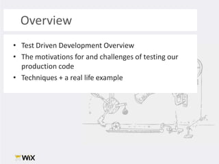 OverviewTest Driven Development OverviewThe motivations for and challenges of testing our production codeTechniques + a real life example