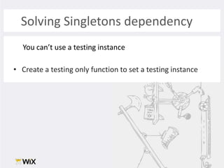 Solving Singletons dependencyYou can’t use a testing instanceCreate a testing only function to set a testing instance