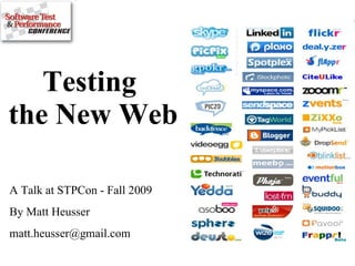 Testing  the New Web A Talk at STPCon - Fall 2009 By Matt Heusser [email_address] 